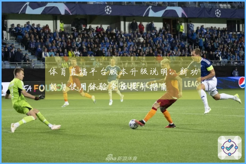体育直播平台版本升级说明：新功能与使用体验全面提升指南