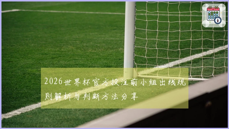 2026世界杯官方投注前小组出线规则解析与判断方法分享