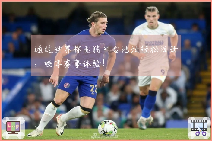 通过世界杯竞猜平台地址轻松注册，畅享赛事体验！
